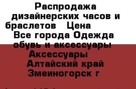 Распродажа дизайнерских часов и браслетов › Цена ­ 2 990 - Все города Одежда, обувь и аксессуары » Аксессуары   . Алтайский край,Змеиногорск г.